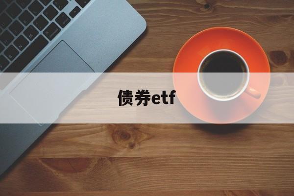 债券etf(国债etf与国债的区别)