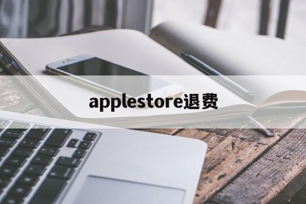 applestore退费(appleappstore退款)